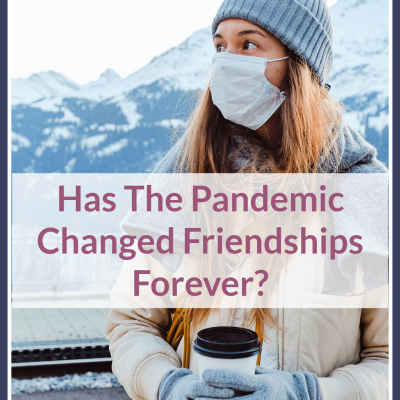 Has The Pandemic Changed Friendships Forever?