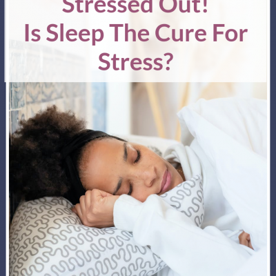 Stressed Out! Is Sleep The Cure For Stress?